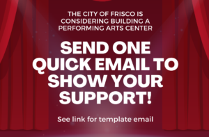 The City of Frisco is considering building a performing arts center. Send one quick email to show your support. Use our template email.