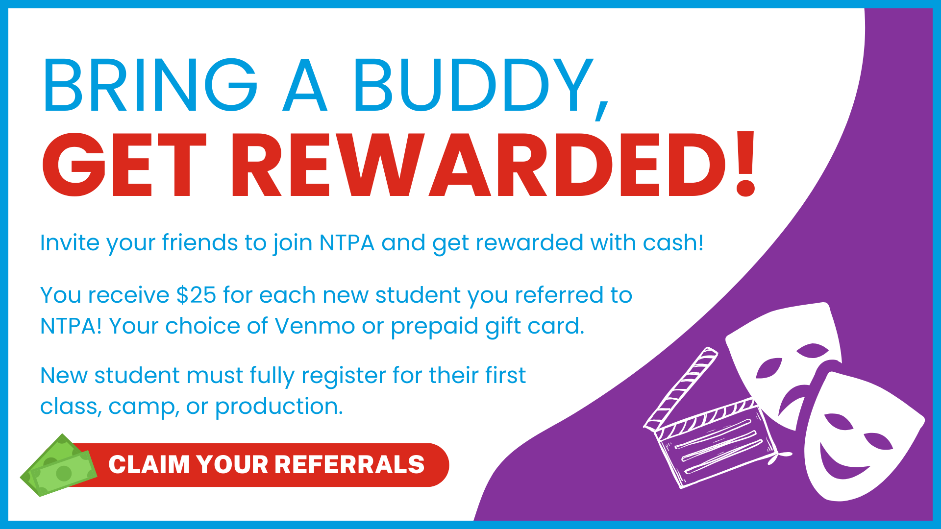 Bring a Buddy, Get Rewarded! Get $25 for each new student you refer to NTPA.